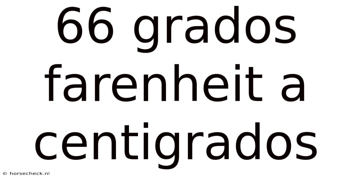 66 Grados Farenheit A Centigrados