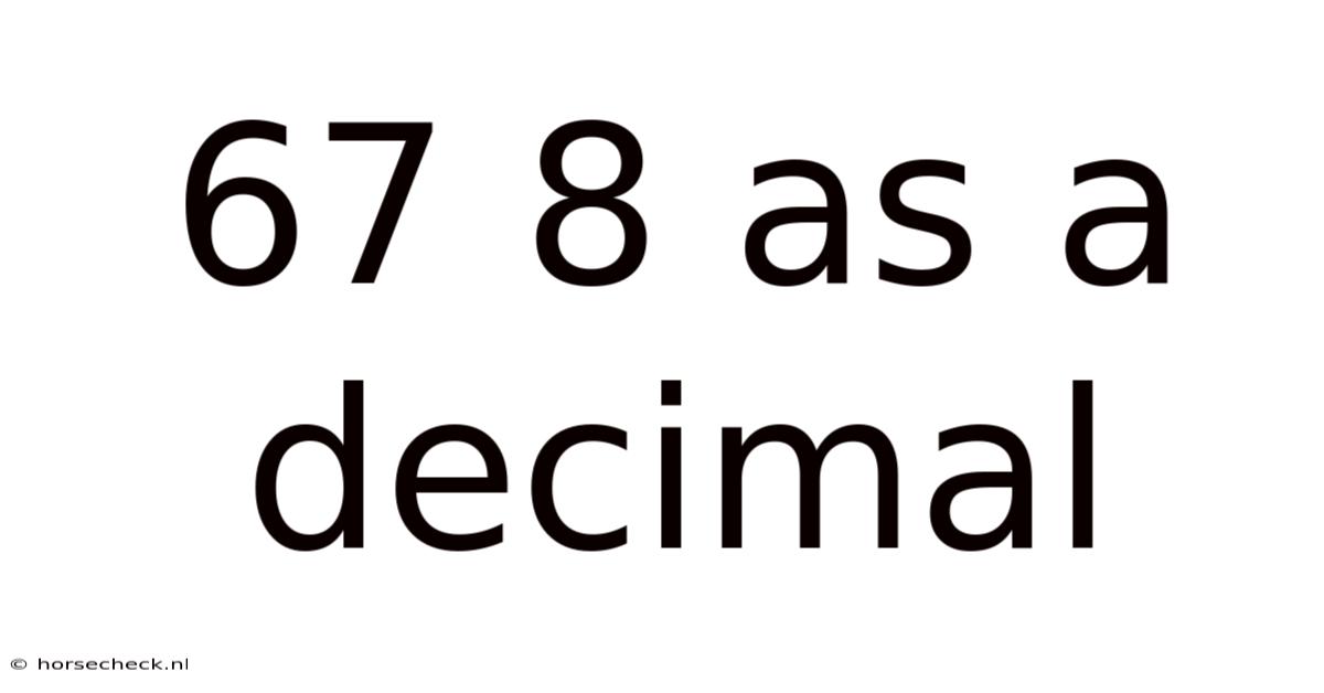 67 8 As A Decimal