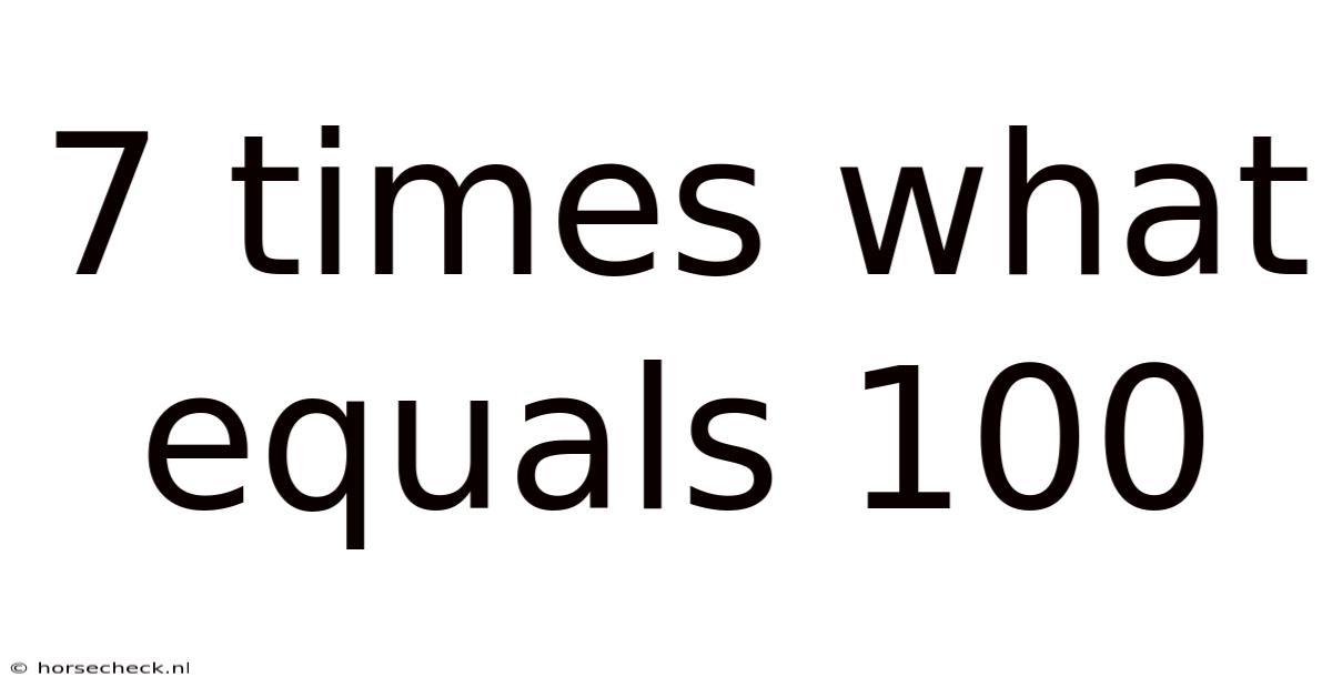 7 Times What Equals 100