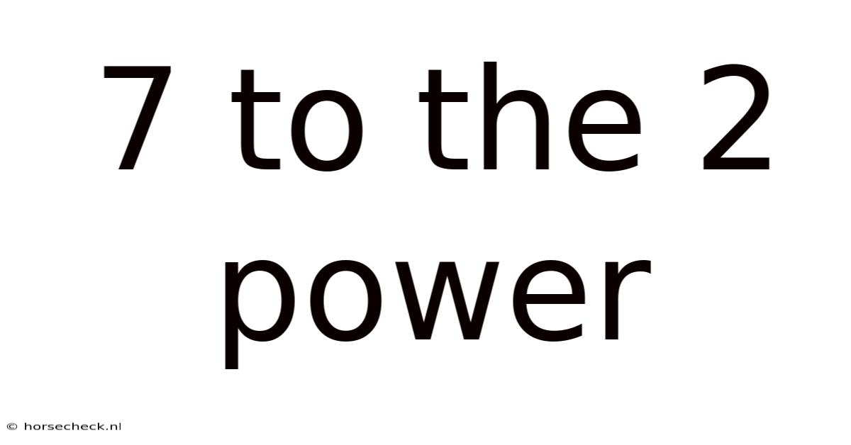 7 To The 2 Power