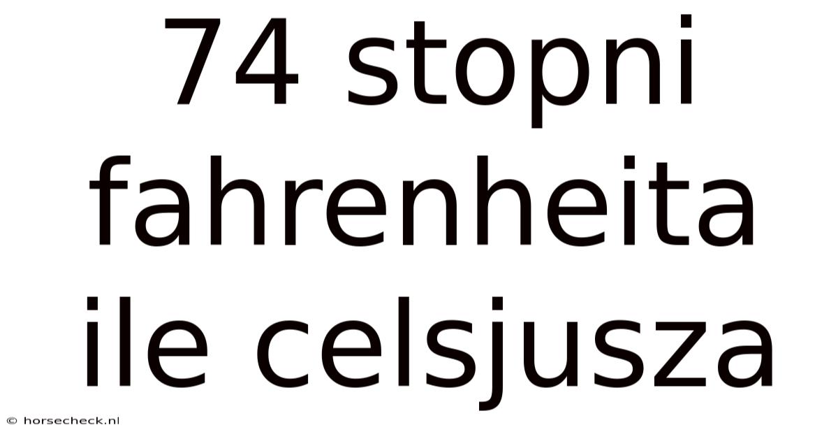 74 Stopni Fahrenheita Ile Celsjusza