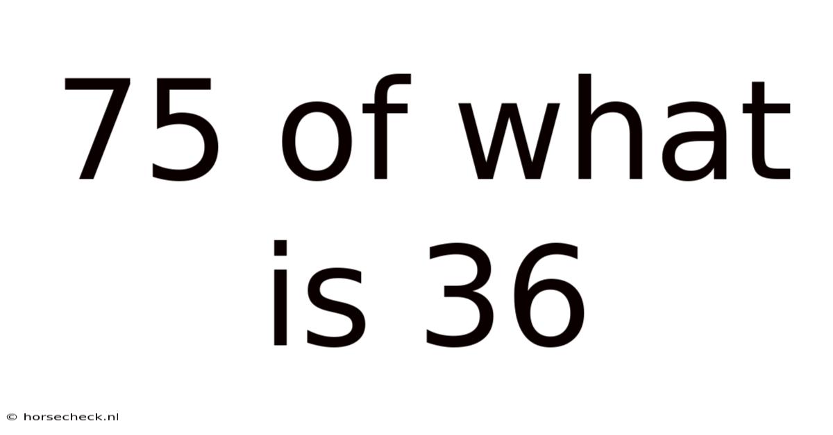 75 Of What Is 36