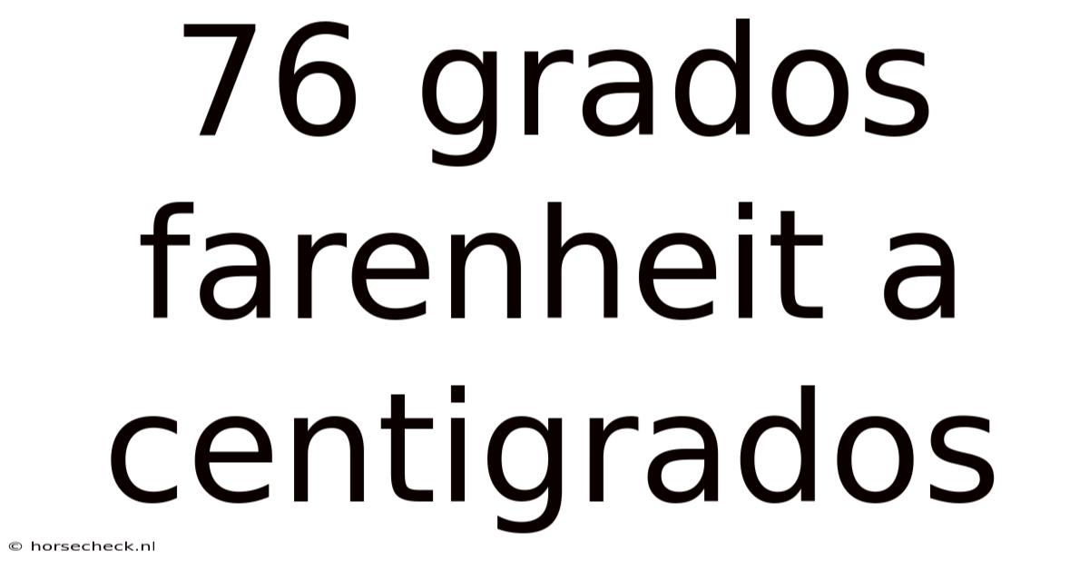 76 Grados Farenheit A Centigrados