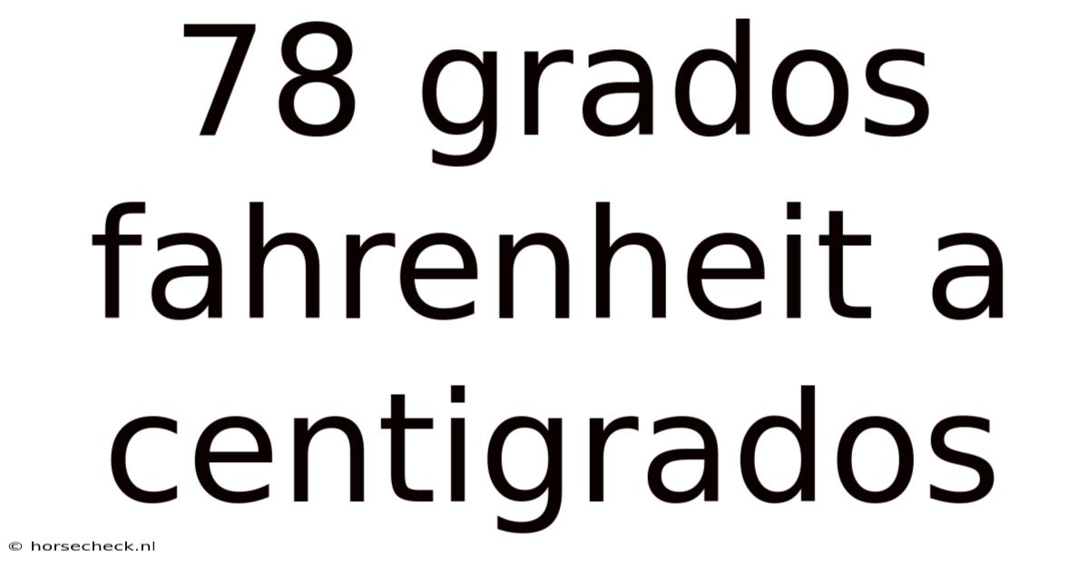 78 Grados Fahrenheit A Centigrados