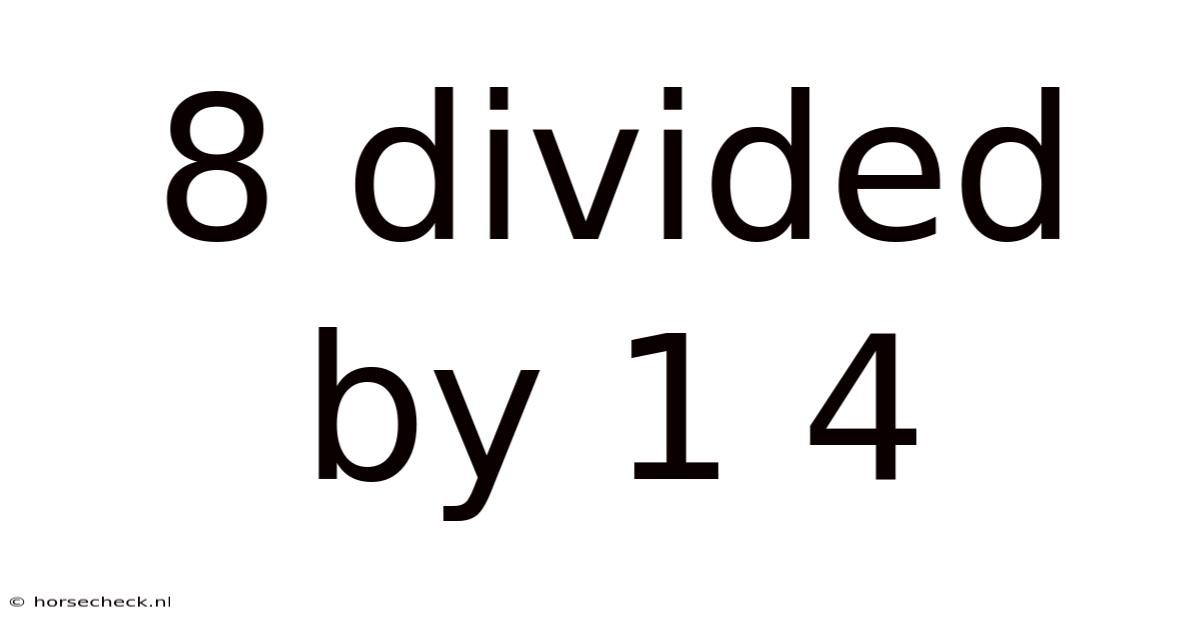 8 Divided By 1 4
