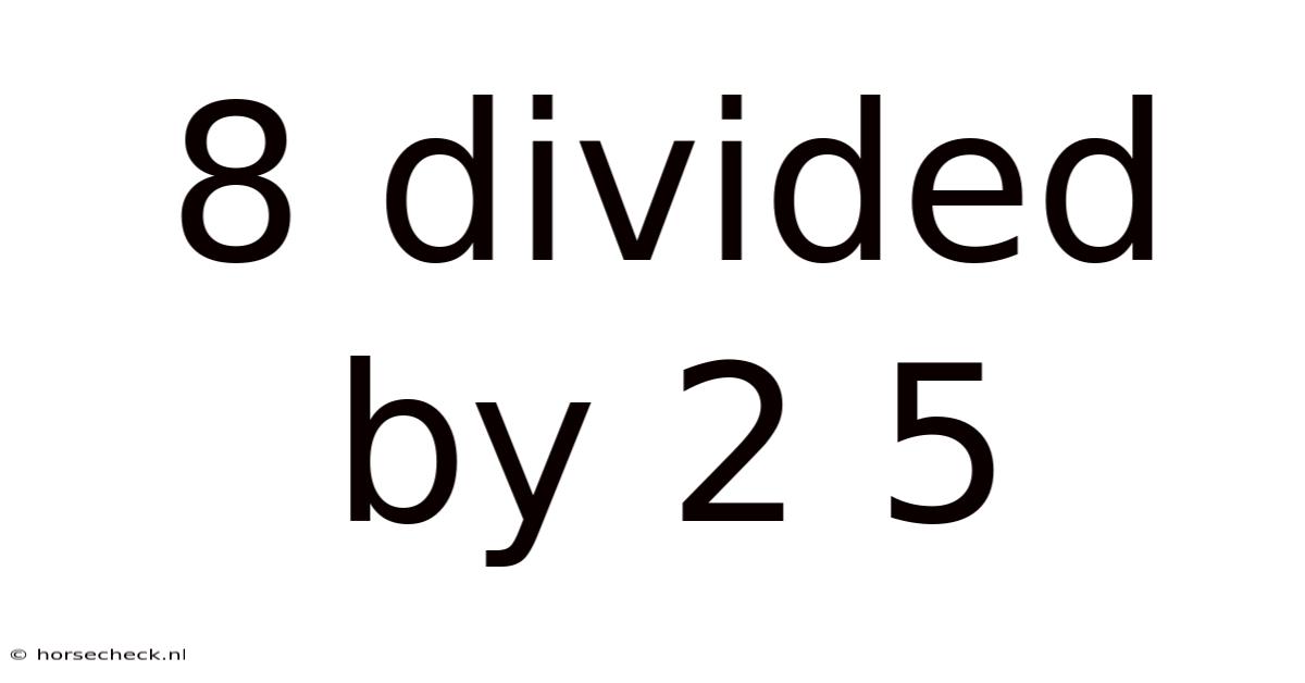 8 Divided By 2 5
