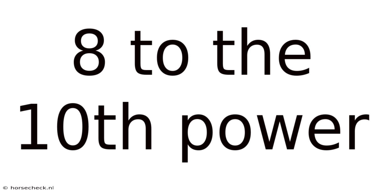 8 To The 10th Power