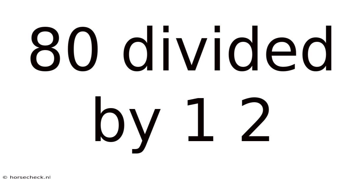 80 Divided By 1 2