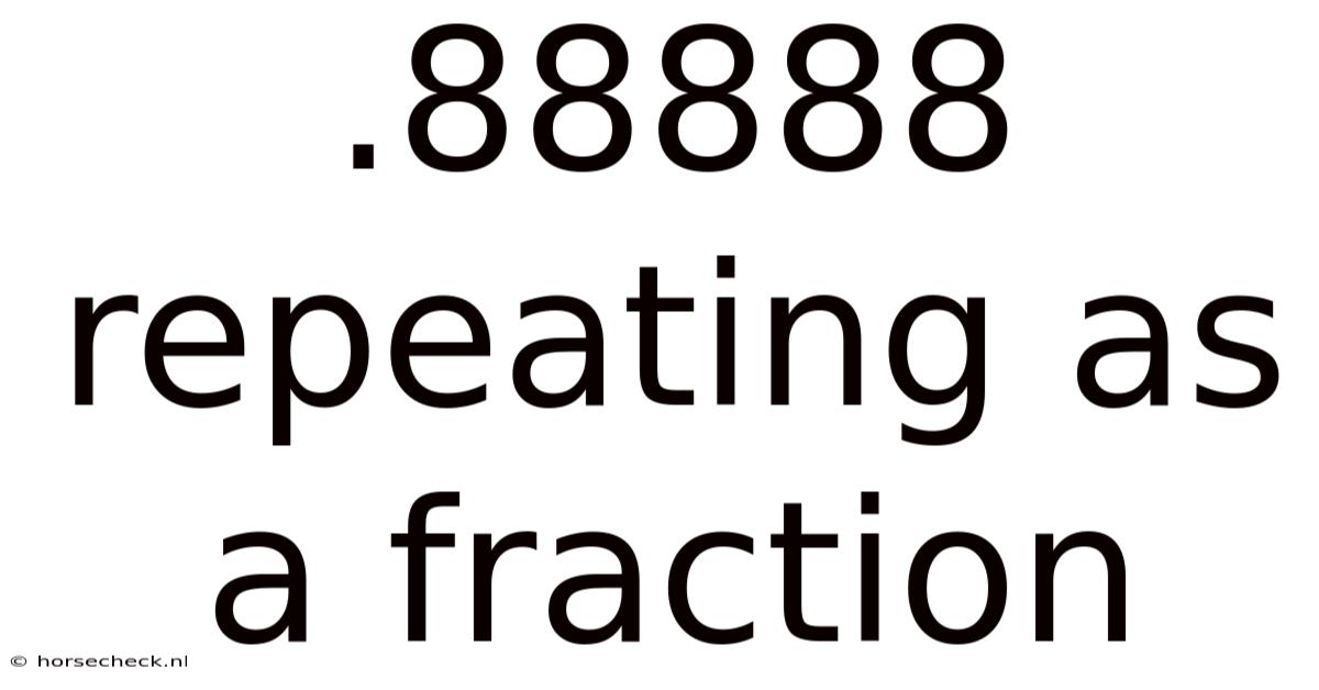 .88888 Repeating As A Fraction