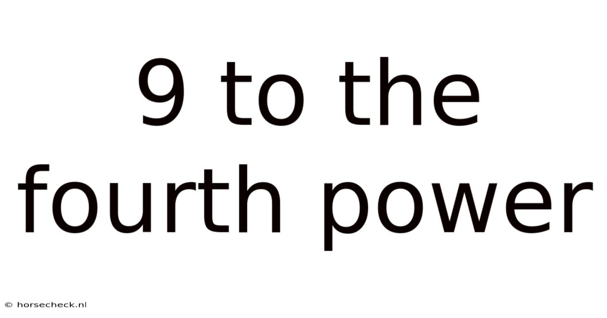 9 To The Fourth Power