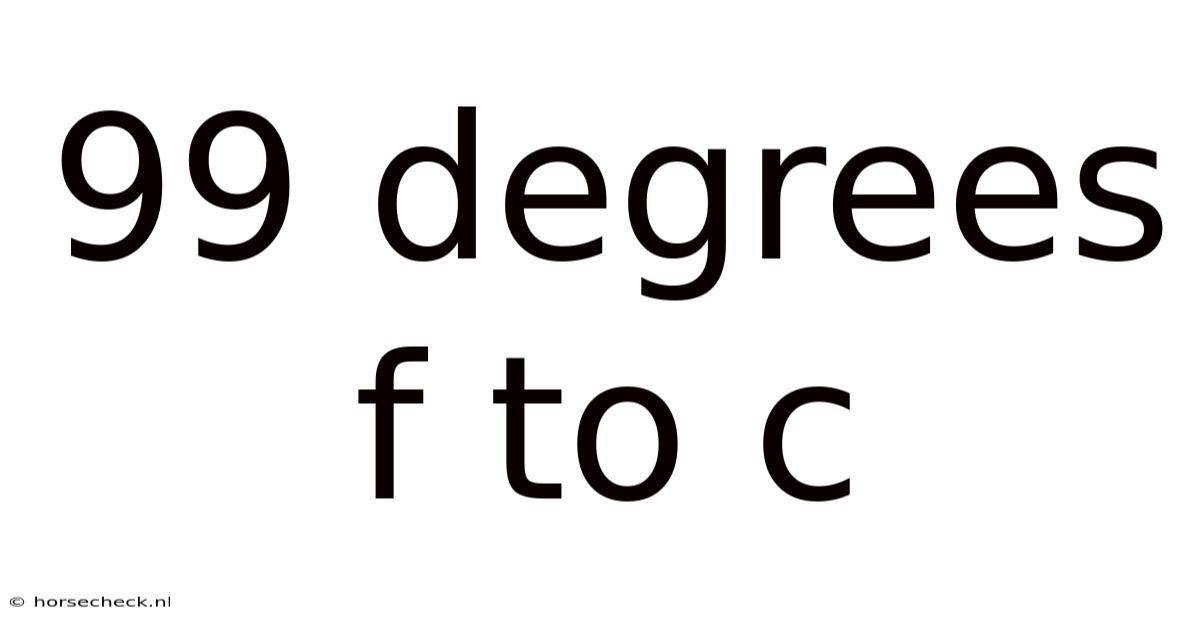 99 Degrees F To C