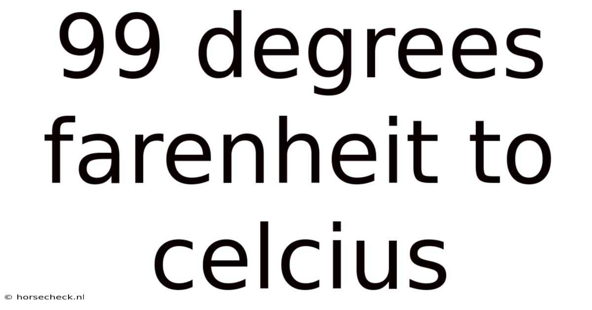 99 Degrees Farenheit To Celcius