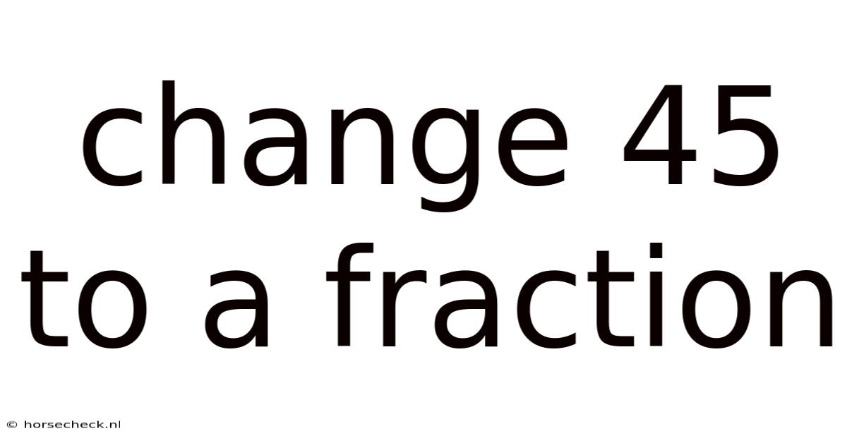 Change 45 To A Fraction