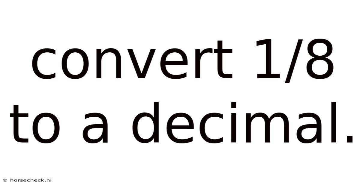 Convert 1/8 To A Decimal.