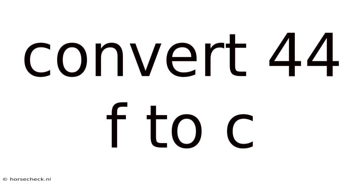 Convert 44 F To C