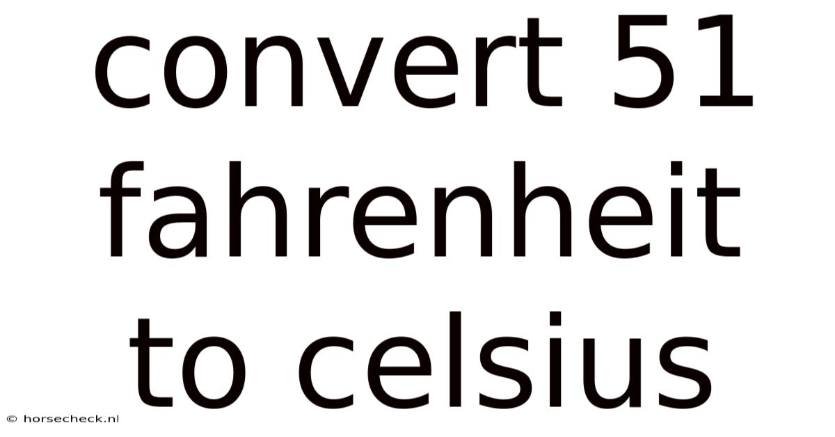 Convert 51 Fahrenheit To Celsius