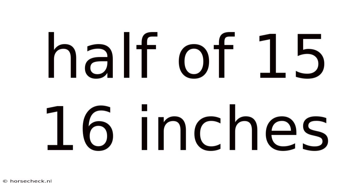 Half Of 15 16 Inches
