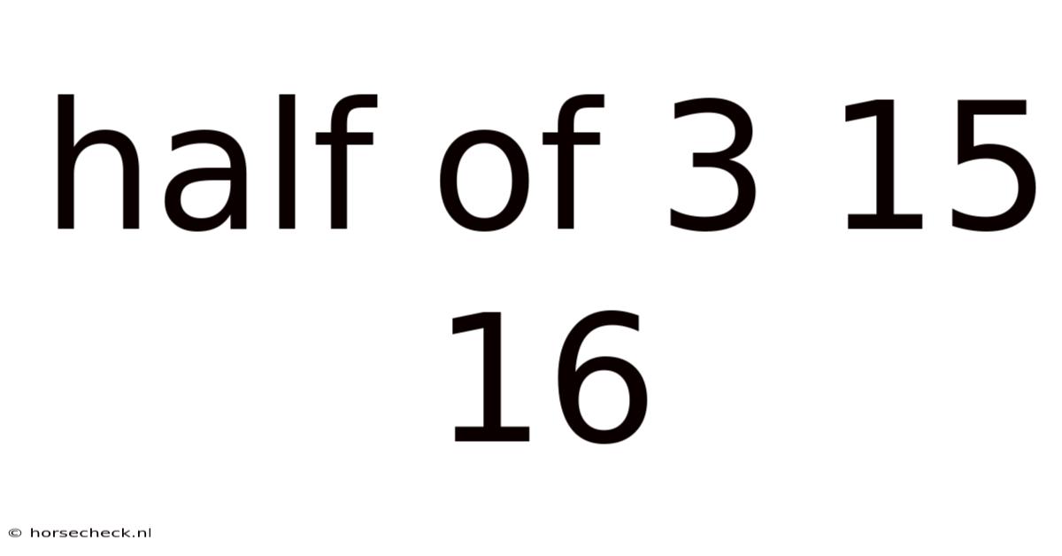 Half Of 3 15 16