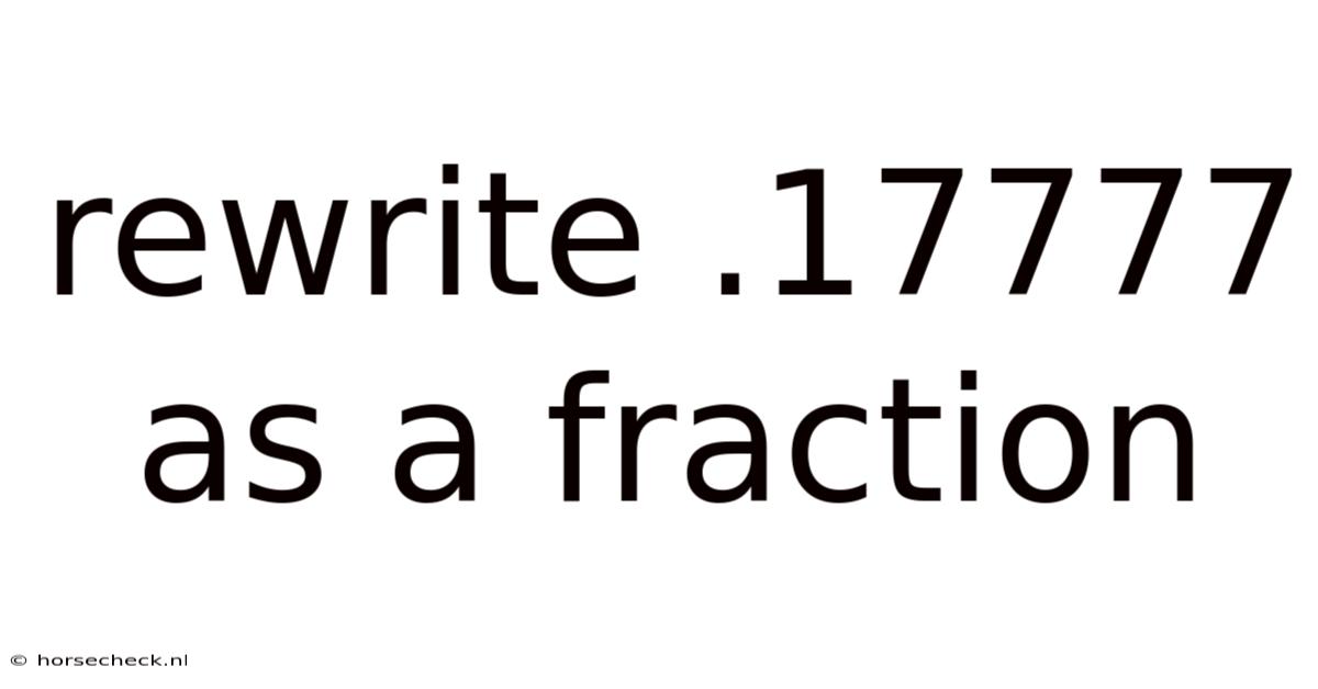 Rewrite .17777 As A Fraction