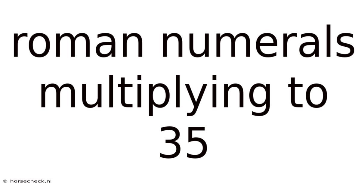 Roman Numerals Multiplying To 35