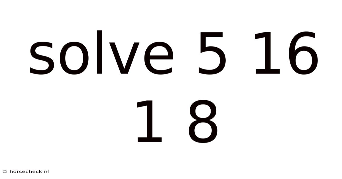 Solve 5 16 1 8