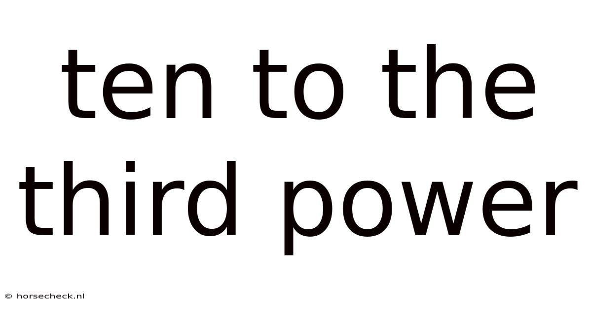 Ten To The Third Power