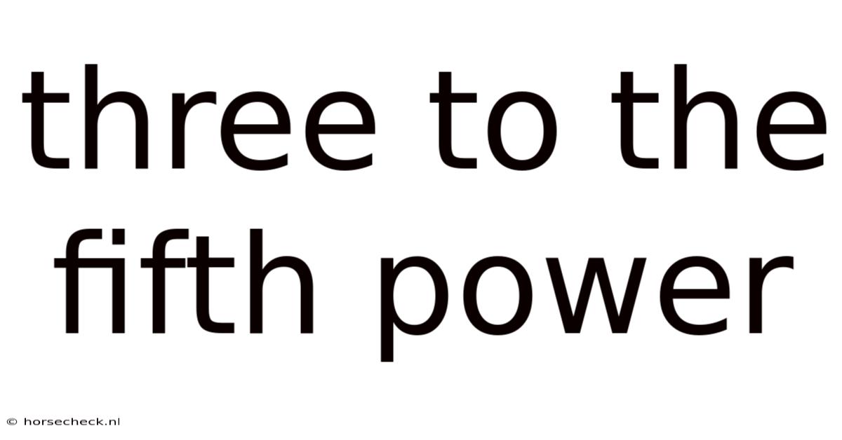 Three To The Fifth Power
