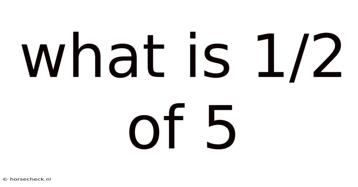What Is 1/2 Of 5