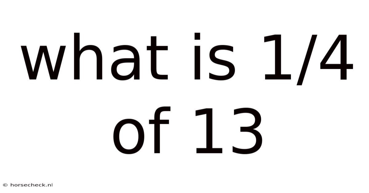 What Is 1/4 Of 13