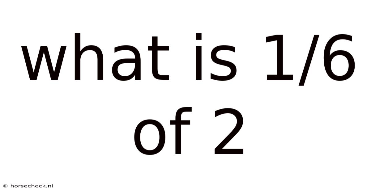 What Is 1/6 Of 2