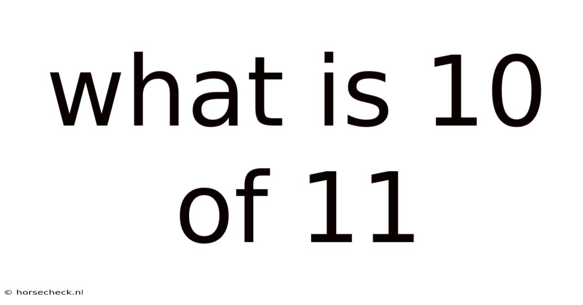 What Is 10 Of 11