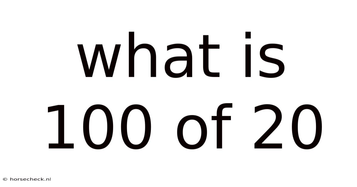 What Is 100 Of 20