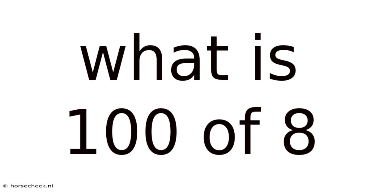 What Is 100 Of 8