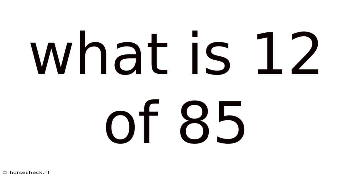 What Is 12 Of 85