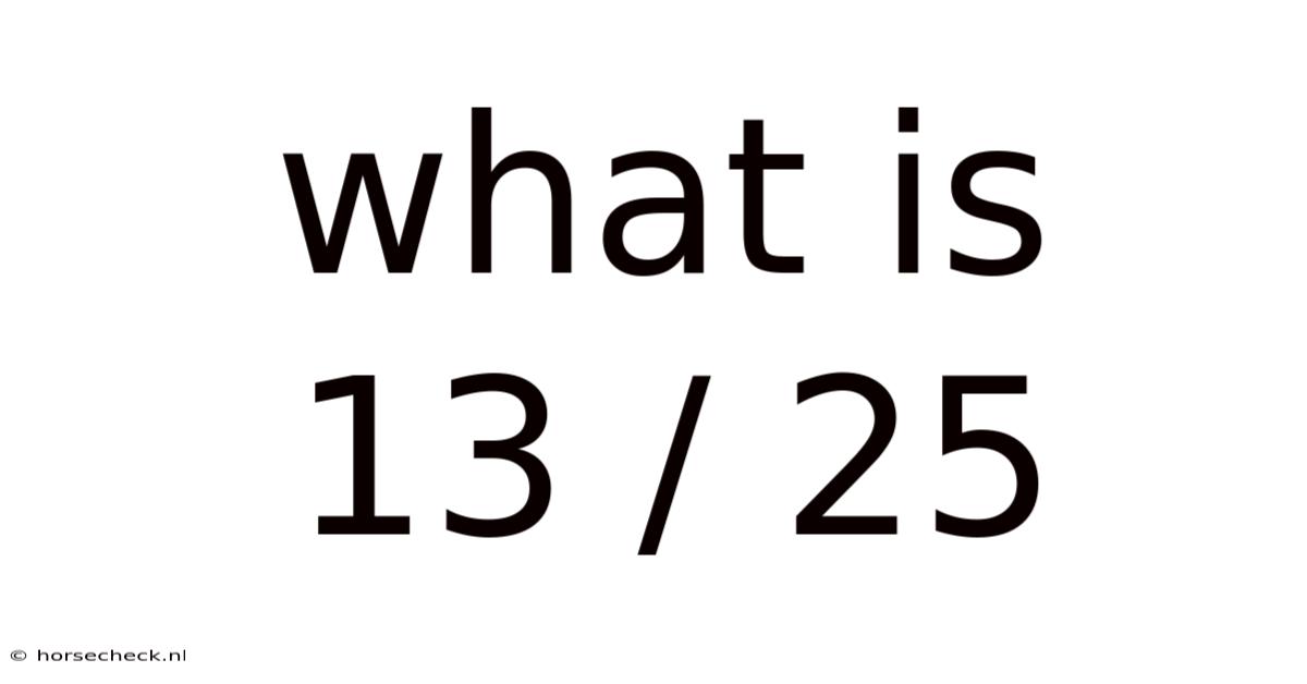 What Is 13 / 25