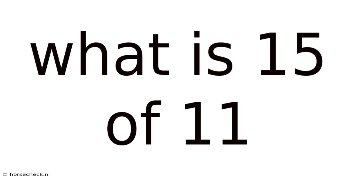 What Is 15 Of 11