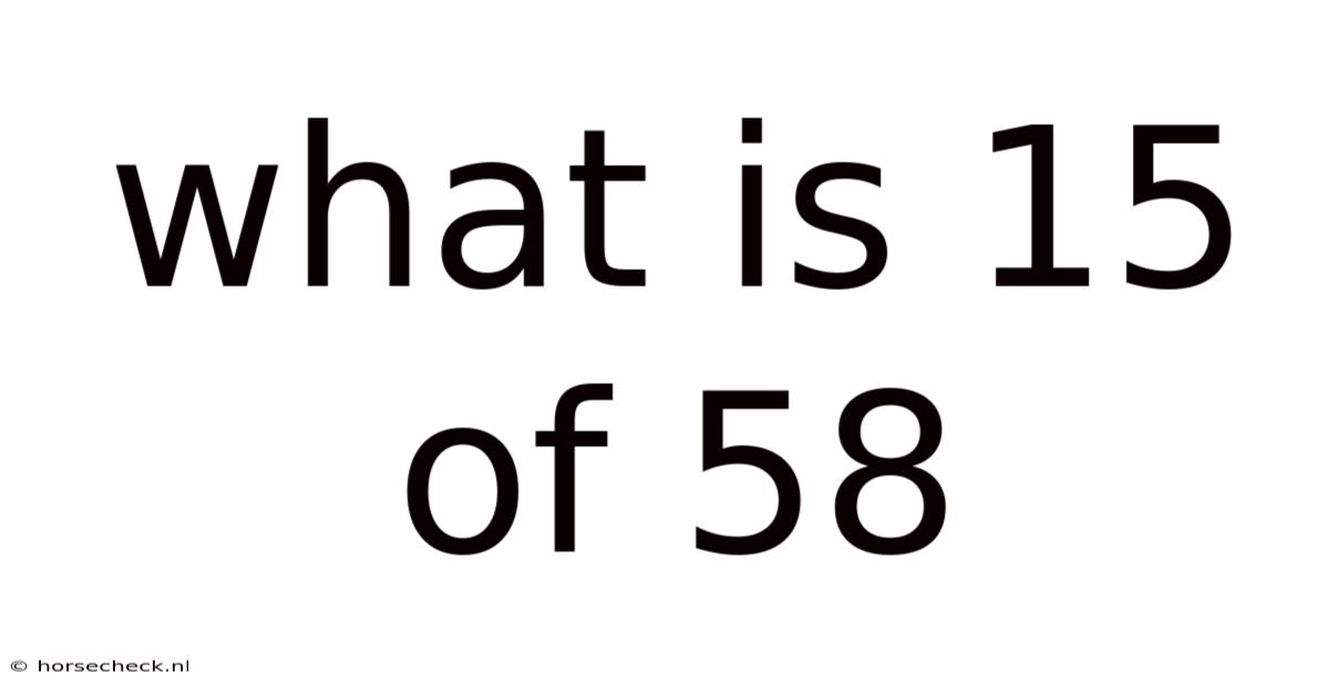 What Is 15 Of 58