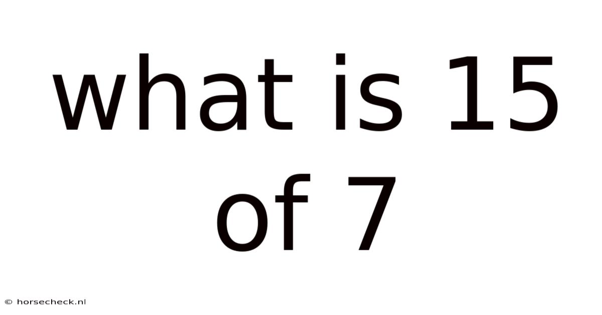 What Is 15 Of 7