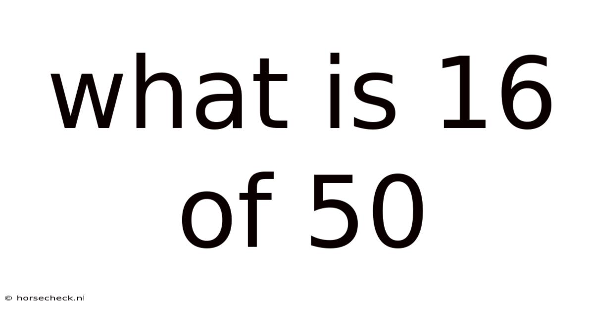What Is 16 Of 50