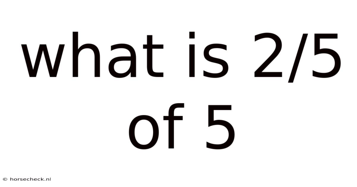 What Is 2/5 Of 5