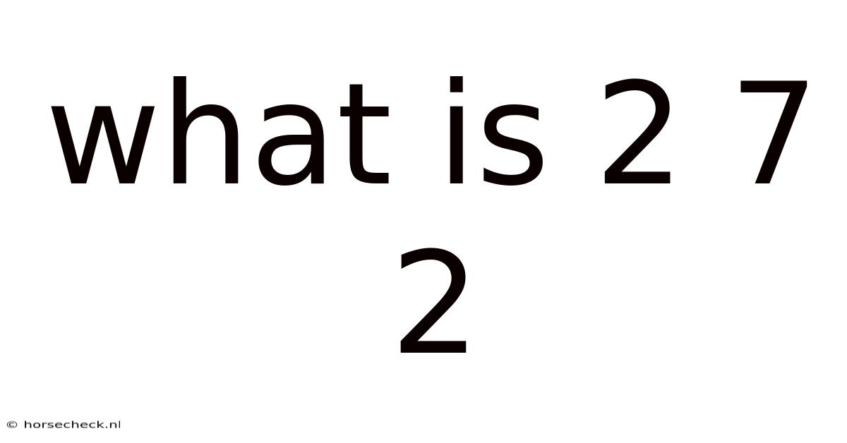 What Is 2 7 2