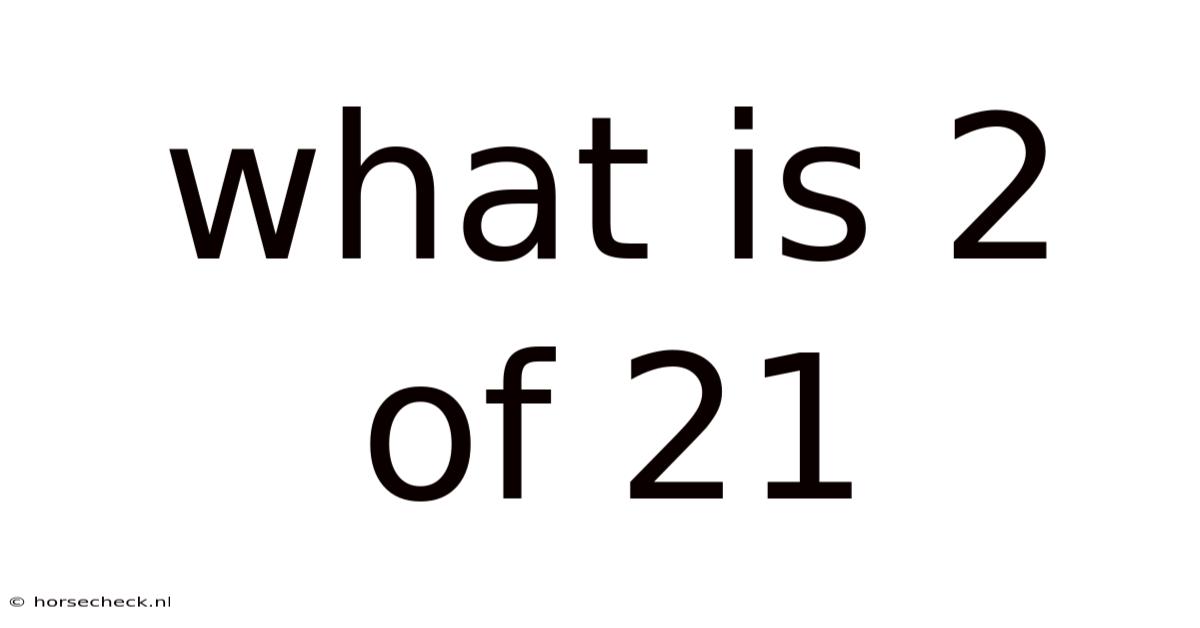 What Is 2 Of 21
