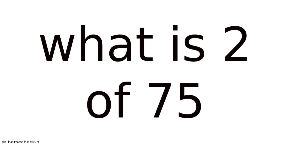 What Is 2 Of 75