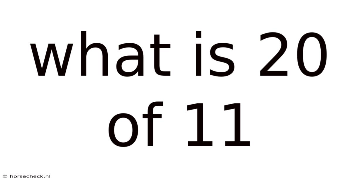 What Is 20 Of 11