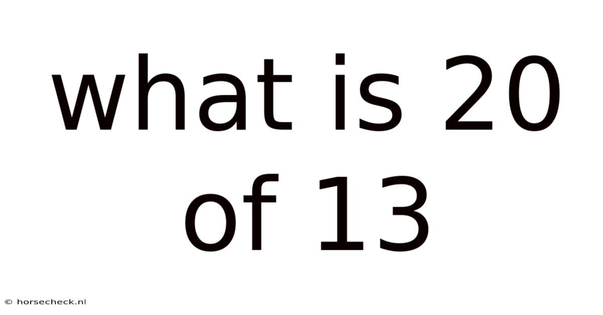 What Is 20 Of 13