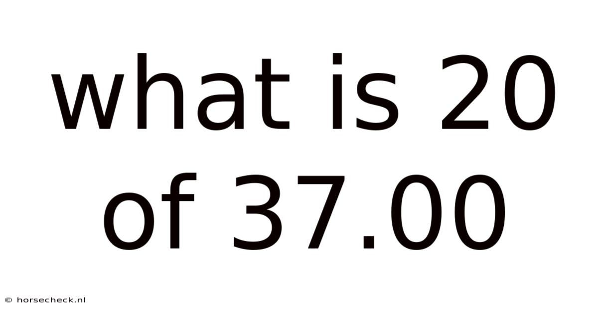 What Is 20 Of 37.00