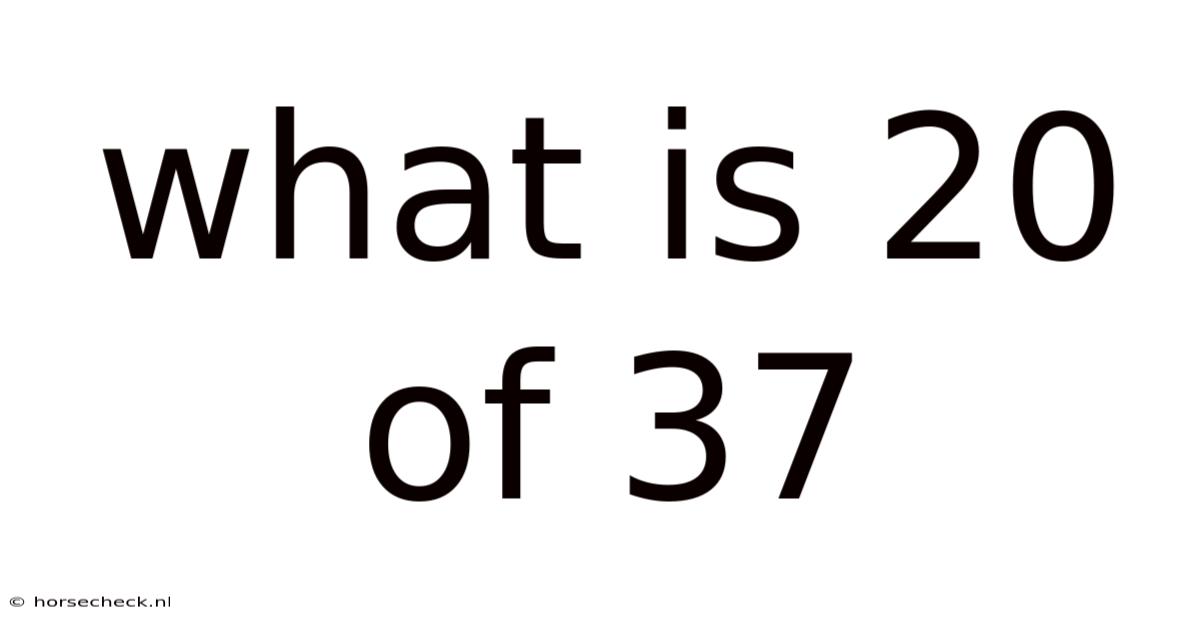 What Is 20 Of 37