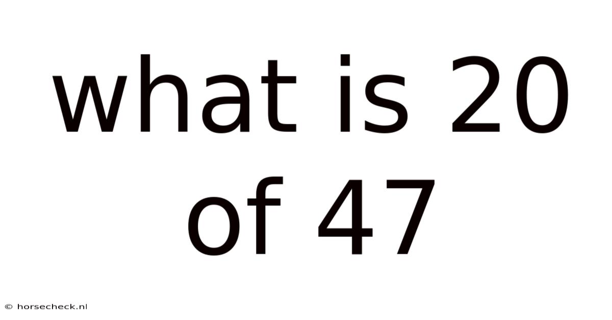 What Is 20 Of 47