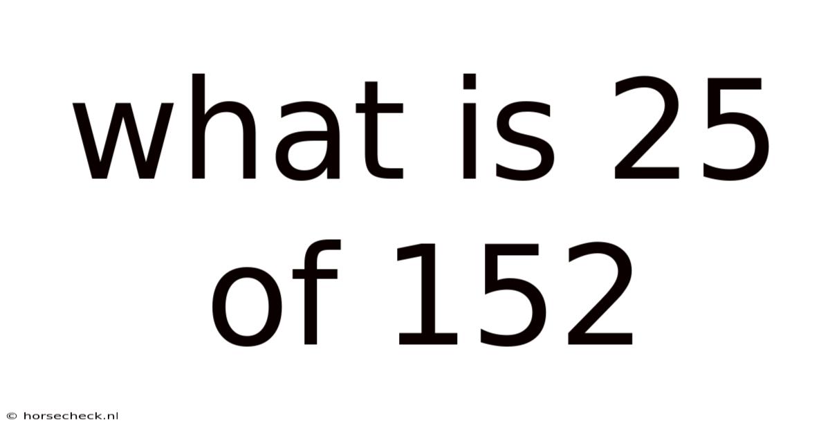 What Is 25 Of 152