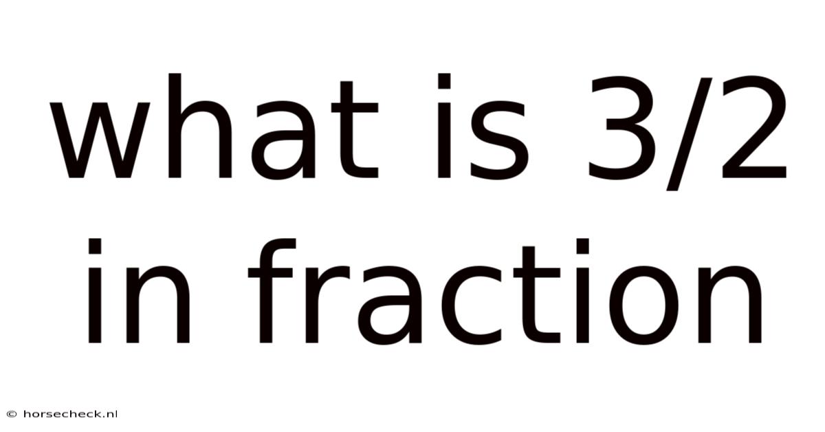 What Is 3/2 In Fraction